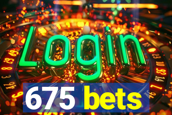 675 bets